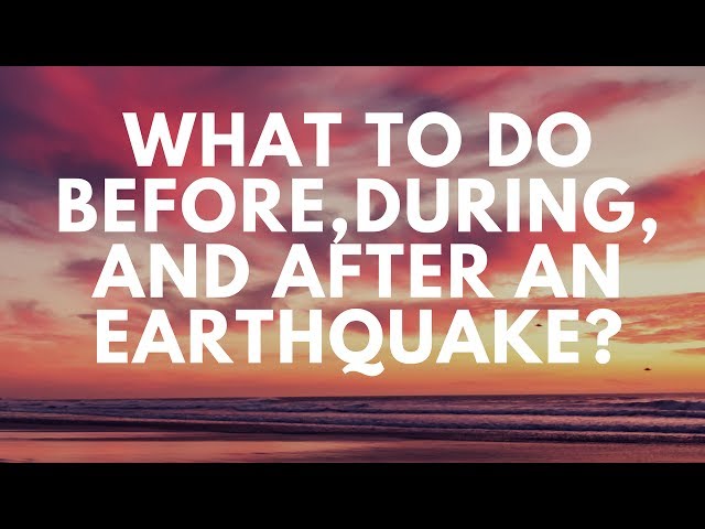 WHAT TO DO BEFORE,DURING,AND AFTER AN EARTHQUAKE?