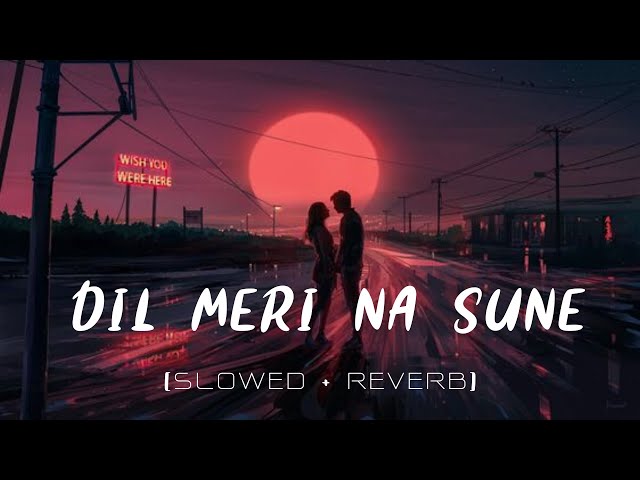 Dil Meri Na Sune [Slowed+Reverb] - Atif Aslam || Himesh Reshammiya || Genius || Utkarsh || Ishita