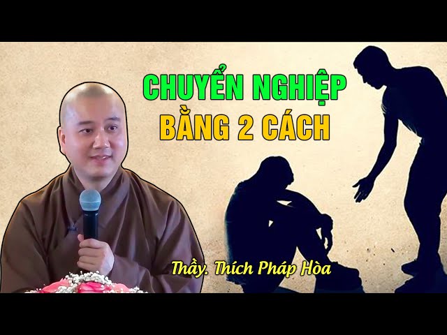 Chuyển nghiệp bằng 2 cách - Thầy Thích Pháp Hòa