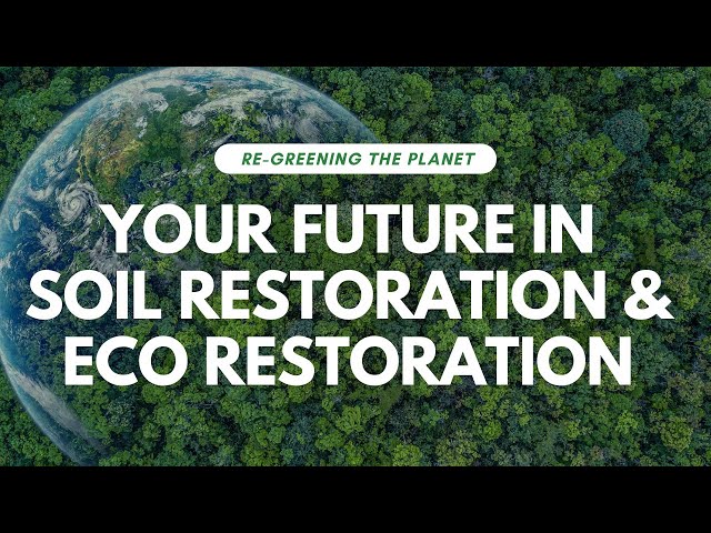 Your Future in Soil Regeneration and Ecological Restoration | Re-greening the Planet Part 4