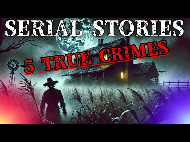 Serial Stories: Farmhouse Butchers 5 TRUE CRIME Tales