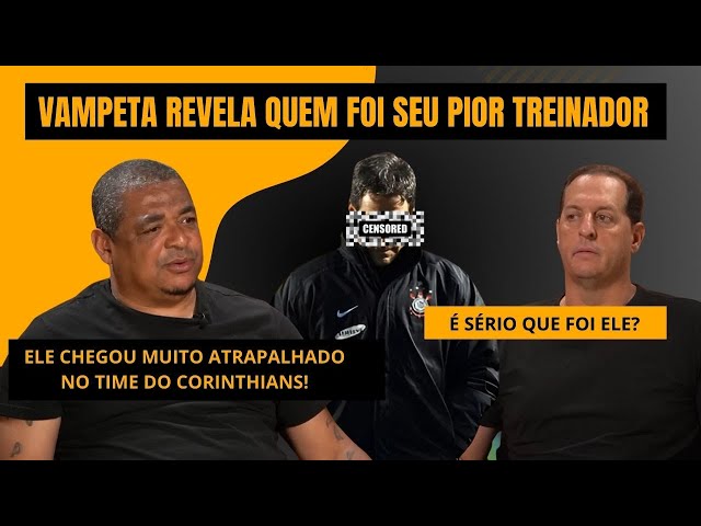 VELHO VAMP REVELA QUE FOI O SEU PIOR TREINADOR "ELE CHEGOU MUITO ATRAPALHADO NO TIME DO CORINTHIANS"