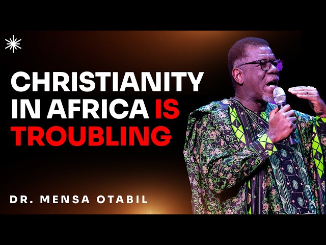 CHRISTIANITY IN AFRICA IS TROUBLING - DR MENSA OTABIL MESSAGES