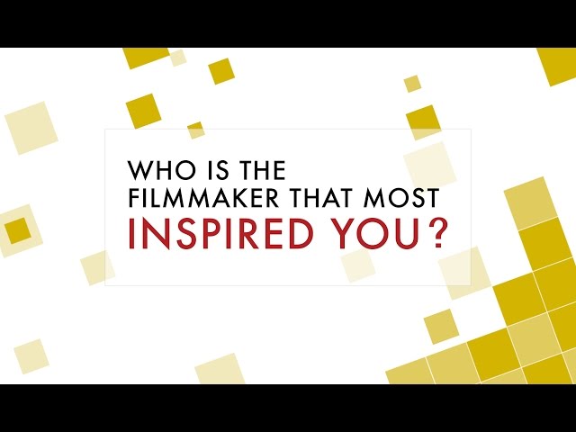 Questions: Who Is The Filmmaker That Most Inspired You?