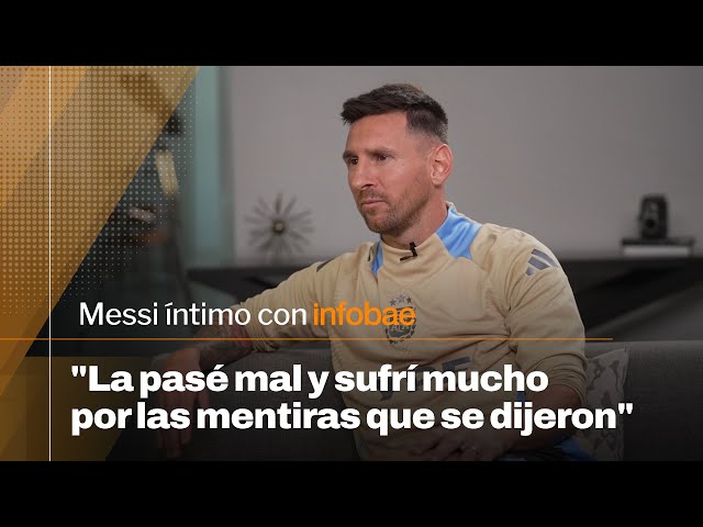 "La pasé mal y sufrí mucho las mentiras que se dijeron en su momento" | Messi íntimo con Infobae