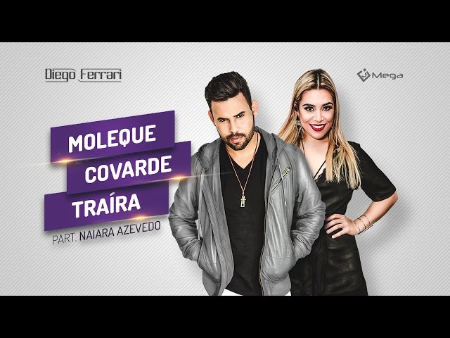 Diego Ferrari - Moleque, Covarde, Traíra - Part. Naiara Azevedo  (Vídeo Oficial)