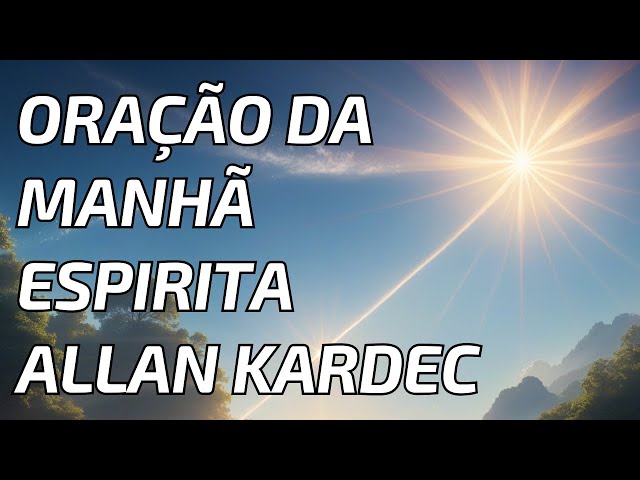 Oração da Manhã Espirita Allan Kardec ! Prece !