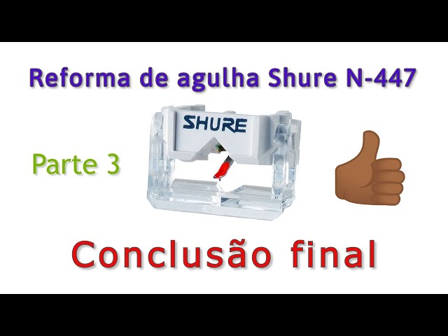 Reforma agulha Shure - Conclusão final