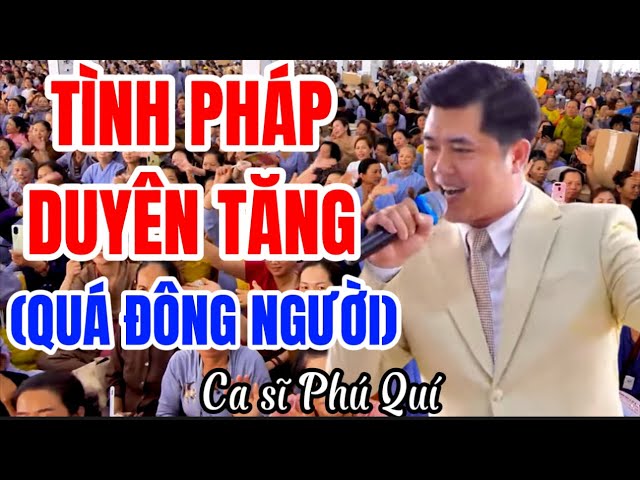 TÌNH PHÁP DUYÊN TĂNG-CA SĨ PHÚ QUÍ #thaynhuanduc #chuahophap