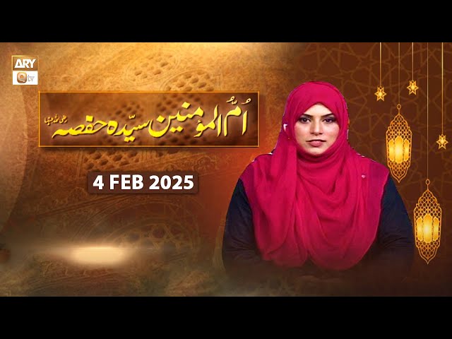 Umm ul Momineen Syeda Hafsa RA | 4 Feb 2025 | ARY Qtv