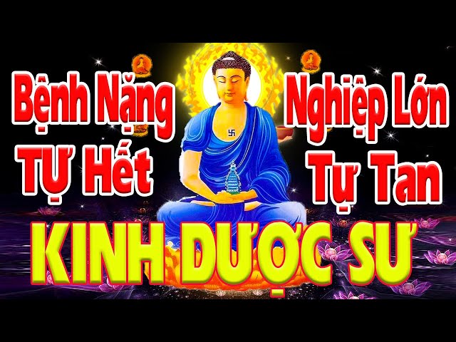 Tụng Kinh Dược Sư Bệnh Nặng Đừng Sợ-Nghiệp Lớn Đừng Lo,Cầu Gì Được Đấy-Tài Lộc Đầy Nhà,Đổi Vận Mệnh