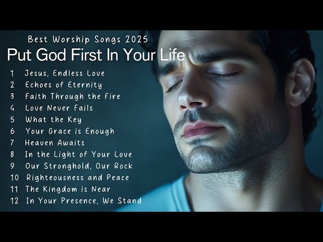 PUT GOD FIRST | BEST WORSHIP SONGS 2025