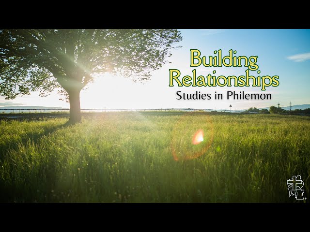 Building Relationships: Studies in Philemon, Pt. 4