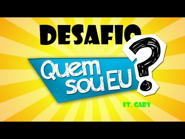 DESAFIO QUEM SOU EU - (ft. Gaby)