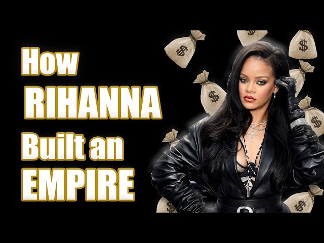 How Rihanna Built an Empire