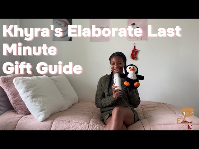 Khyra's Last Minute Gift Guide | Elaborate with K | EP 17