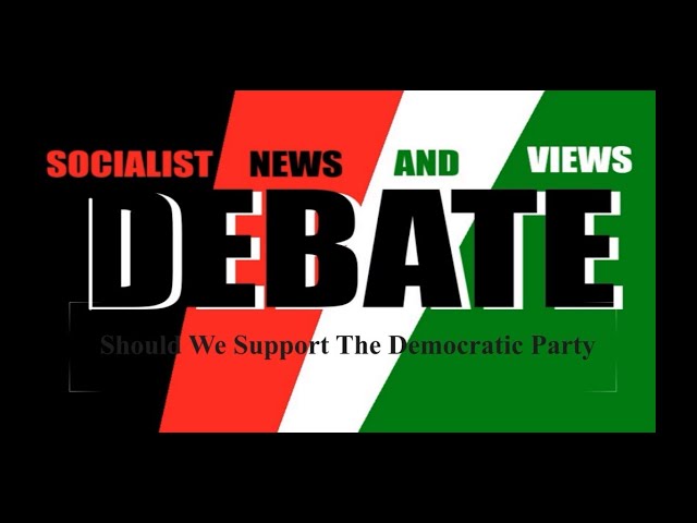 Socialist News And Views DEBATE: Should Working People Support The Democratic Party?