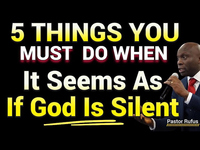 5 Things You Must Do When its seems as if God is Silent // Pastor Rufus