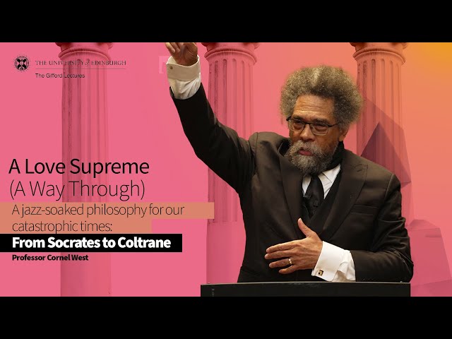 Professor Cornel West Lecture Six: A Love Supreme (A Way Through)