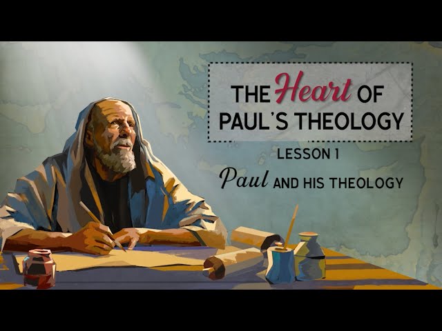 The Heart of Paul's Theology - Lesson 1: Paul and his Theology