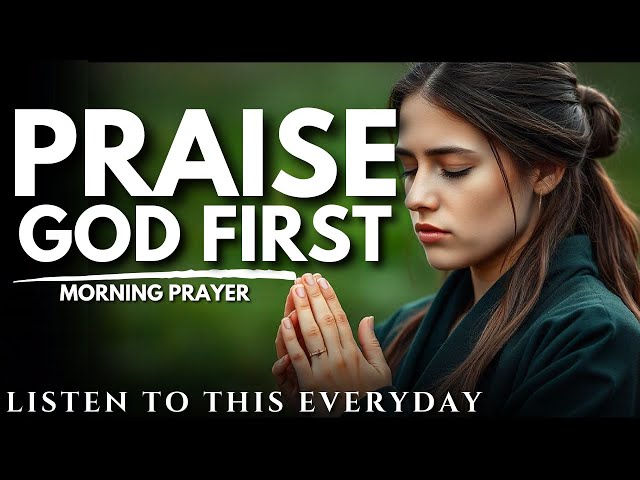 Praise God FIRST for New Mercies Every Morning  | Powerful Morning Prayer & Uplifting Message