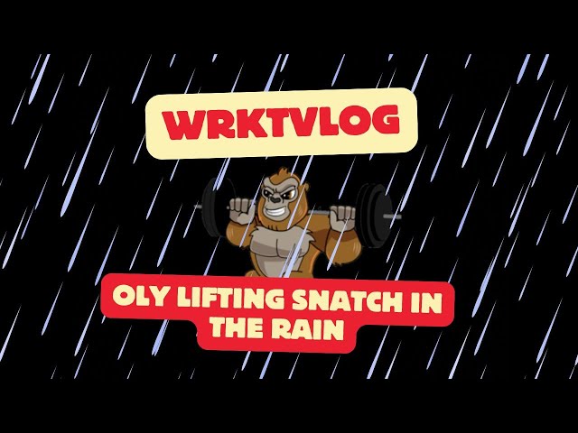 WRKTVLOG: OLY LIFTING SNATCH IN THE RAIN