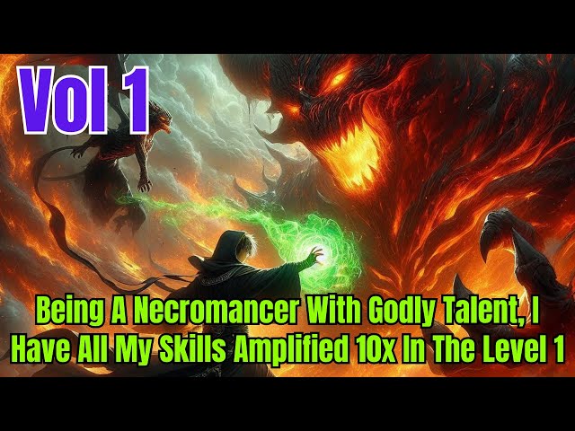 Being A Necromancer With Godly Talent, I Have All My Skills Amplified 10x In The Level 1