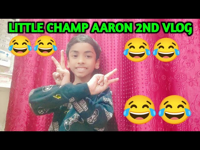 LITTLE CHAMP AARON LIFE STYLE AND 2ND VLOG