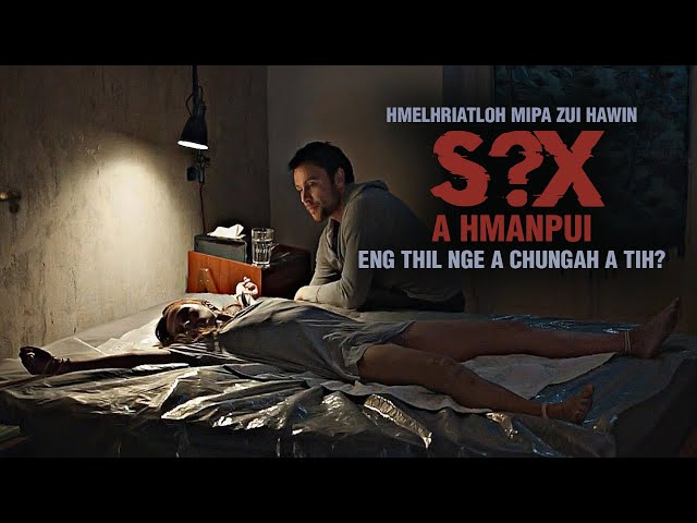 HMELHRIATLOH MIPA ZUI HAWIN S?X A HMANPUI! ENG THIL NGE A CHUNGAH THLENG? [MOVIE RECAP MIZO]