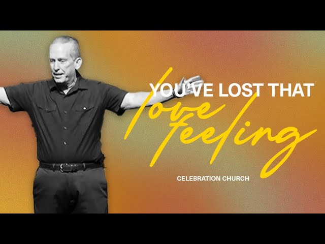 YOU’VE LOST THAT LOVING FEELING | Celebration Church | Sunday Morning Worship Service