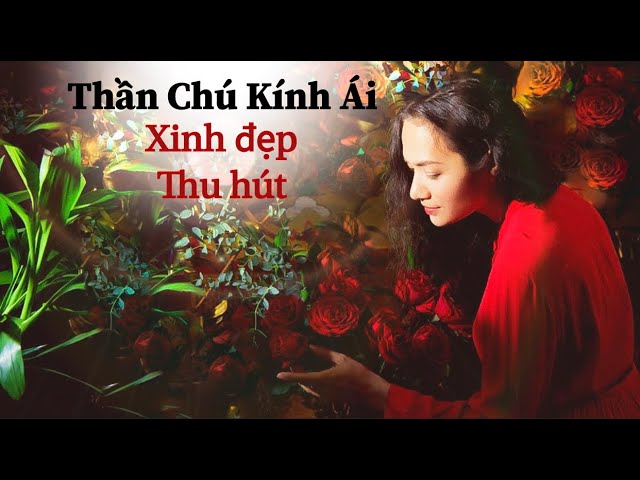 Đọc Thần Chú Kính Ái - Được Xinh Đẹp- Thu Hút - Nhiều người Quý Mến