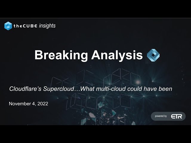 Breaking Analysis: Cloudflare’s Supercloud…What Multi Cloud Could Have Been