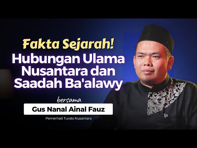 Fakta Sejarah! Hubungan Ulama Nusantara dan Saadah Ba'alawy bersama Gus Nanal Ainal Fauz | Nabawi TV