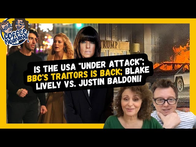 COFFEE MOANING Is The USA "Under ATTACK"; BBC's TRAITORS is Back; Blake Lively vs. Justin Baldoni!