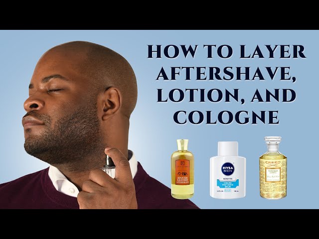 Aftershave, Lotion, and Cologne: How to Layer - Men's Fragrance & Grooming Tips