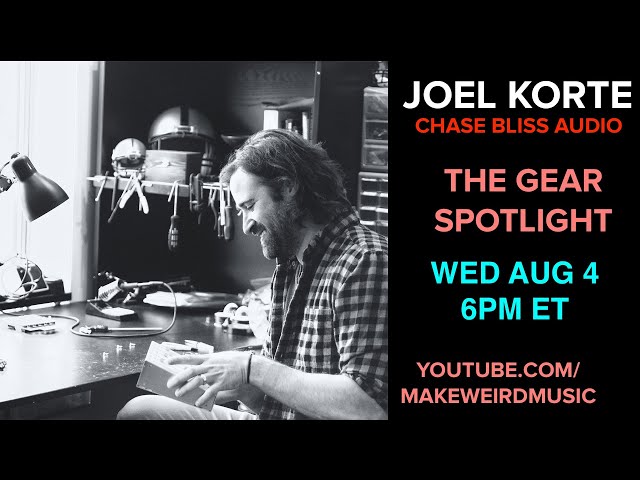 Joel Korte of CHASE BLISS AUDIO - The Gear Spotlight