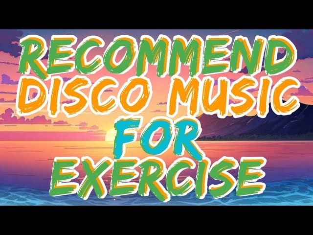 RECOMMEND DISCO MUSIC FOR EXERCISE