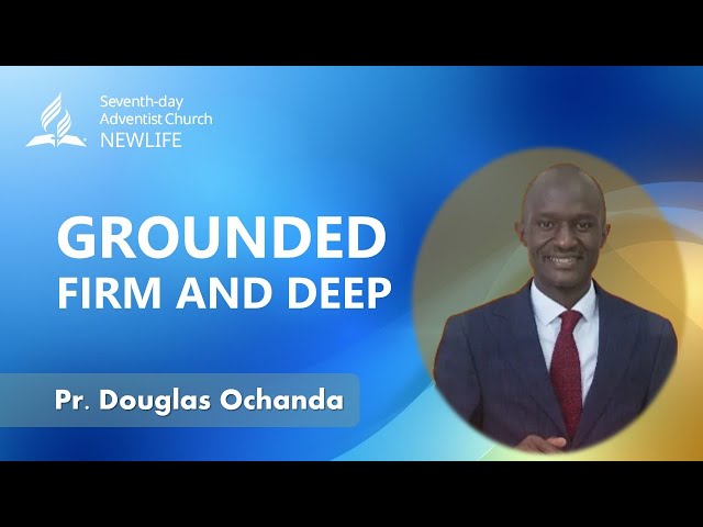 Sermon || Grounded Firm And Deep || Pr.  Douglas Ochanda