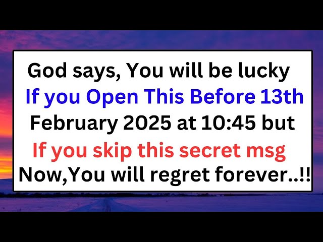 !! VERY IMPORTANT !! GOD SAYS, YOU WILL BE LUCKY IF YOU OPEN THIS BEFORE 13th FEBRUARY 2025.AT 10:45