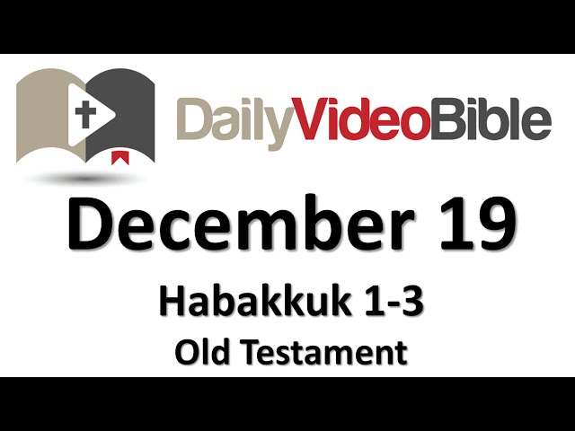 December 19 Habakkuk 1 thru 3 Old Testament for the Daily Video Bible DVB