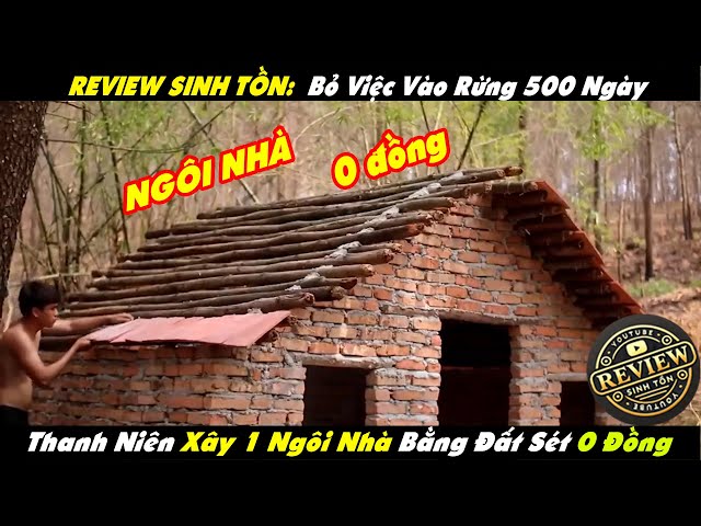 Review Sinh Tồn: Bỏ Việc Vào Rừng 500 Ngày Thanh Niên Xây 1 Ngôi Nhà Bằng Đất Sét 0 Đồng