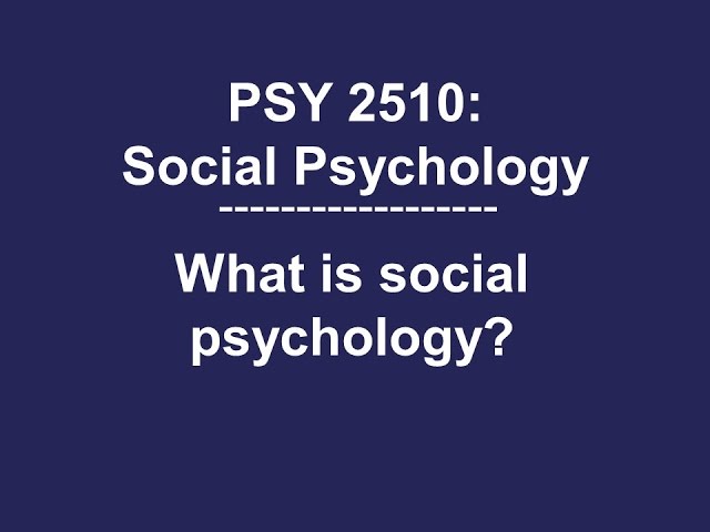 PSY 2510 Social Psychology: What is social psychology?