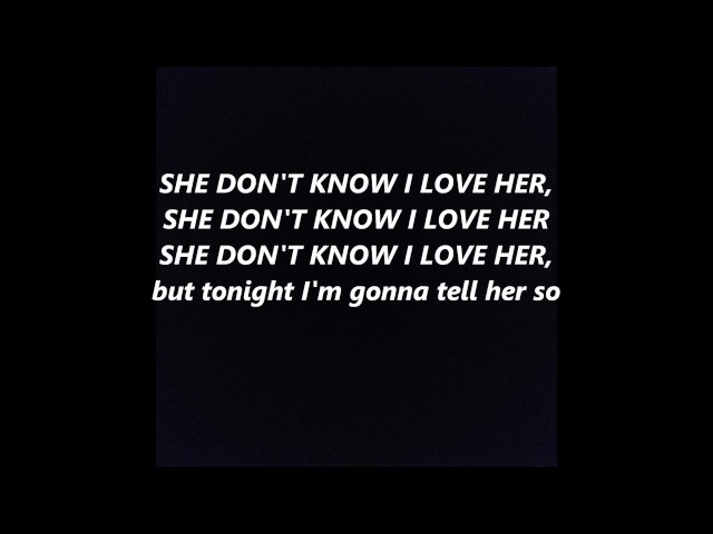 SHE DON'T KNOW I LOVE HER words lyrics best top popular favorite trending sing along song songs