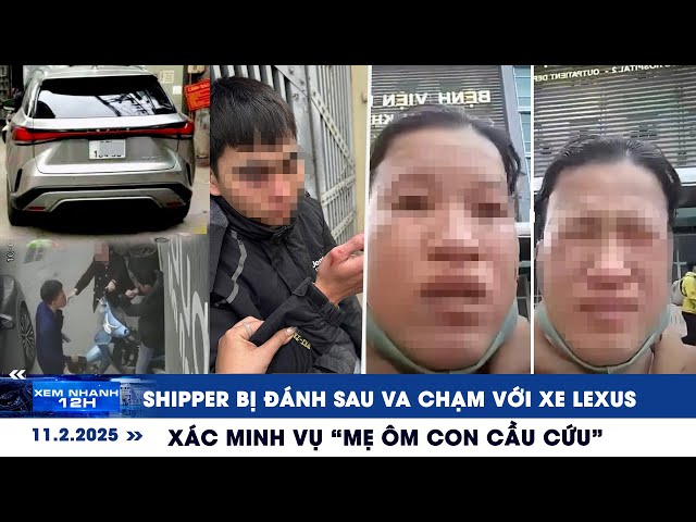 XEM NHANH 12H ngày 11/2: Shipper bị đánh sau va chạm với xe Lexus | Xác minh vụ “mẹ ôm con cầu cứu”