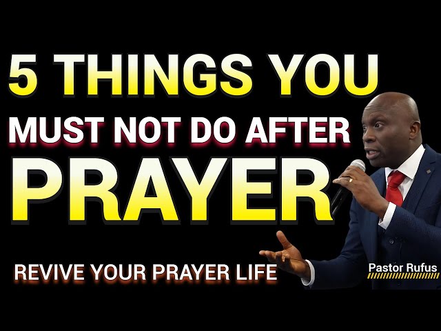 5 Things You Must Not Do After Prayer // Pastor Rufus