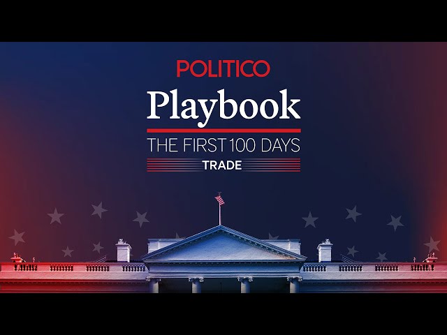 WATCH LIVE: POLITICO Playbook The First 100 Days: Trade