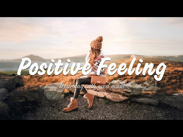 Positive Feeling ☀️ songs to boost your energy up | Best Indie/Pop/Folk/Acoustic Playlist