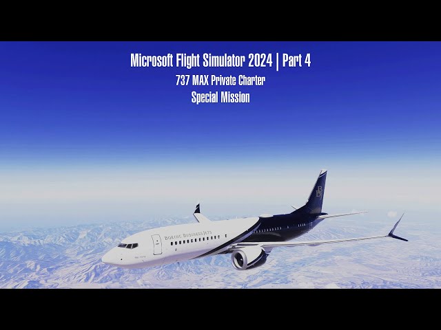 Microsoft Flight Simulator 2024 | Part 4 | 737 Max Private Charter Special Mission