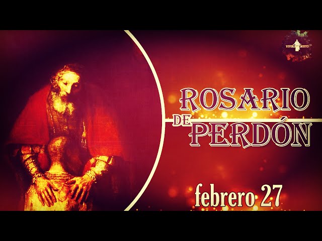 Rosario de Perdón: Encuentra Paz y Misericordia en Cristo 27 de febrero