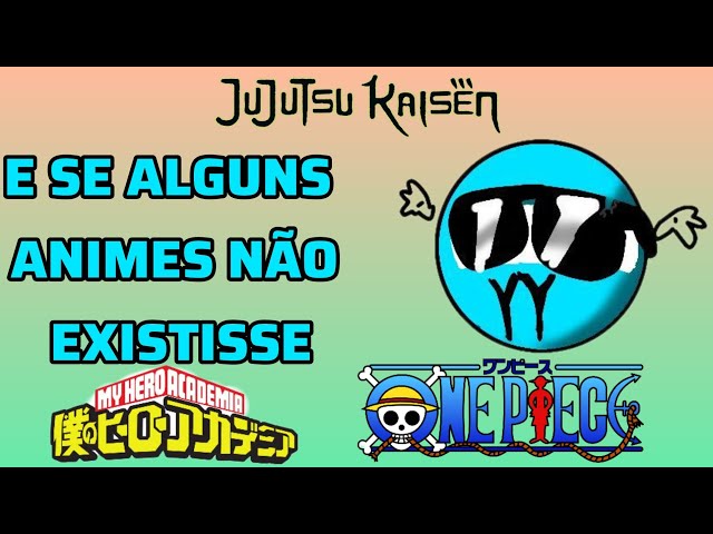 E SE ALGUNS ANIMES NÃO EXISTISSE?